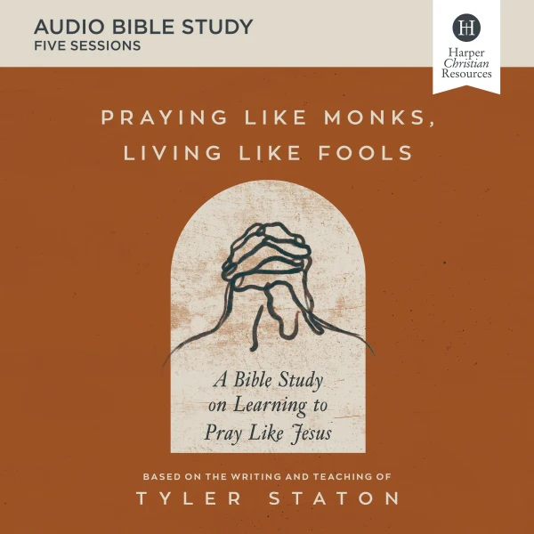 Praying Like Monks, Living Like Fools Bible Study: Audio: A Bible Study on Learning to Pray Like Jesus - Audiobook (Unabridged)
