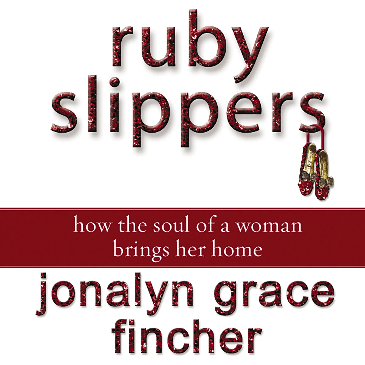 Ruby Slippers: How the Soul of a Woman Brings Her Home - Audiobook (Unabridged)