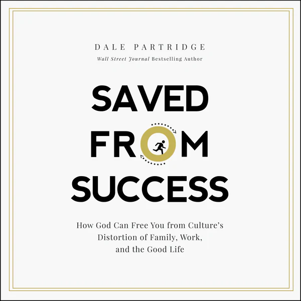 Saved From Success: How God Can Free You from Culture’s Distortion of Family, Work, and the Good Life - Audiobook (Unabridged)