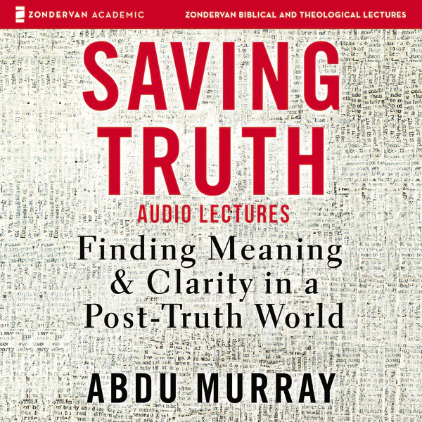 Saving Truth: Audio Lectures: Finding Meaning and Clarity in a Post-Truth World - Audiobook (Unabridged)