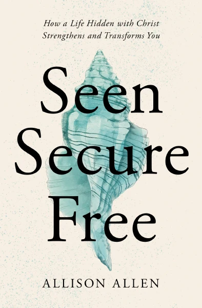 Seen, Secure, Free: How a Life Hidden with Christ Strengthens and Transforms You - Image 2