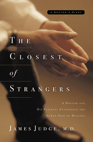 The Closest of Strangers: A Doctor and His Patients Experience the Human Side of Healing