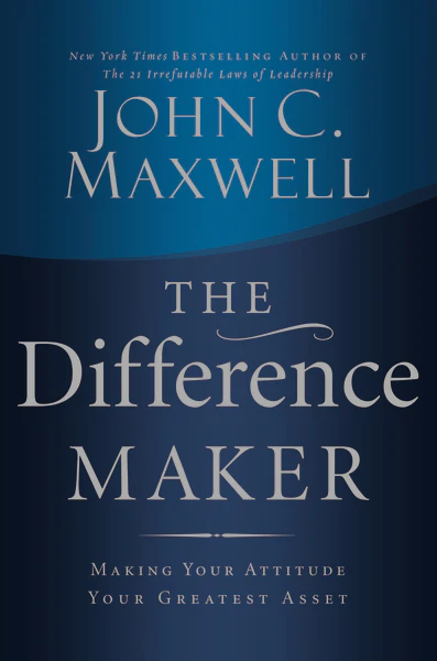 The Difference Maker: Making Your Attitude Your Greatest Asset