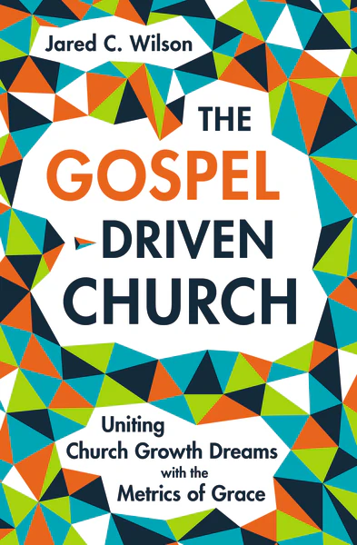 The Gospel-Driven Church: Uniting Church Growth Dreams with the Metrics of Grace - Image 2