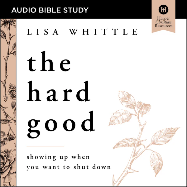 The Hard Good: Audio Bible Studies: Showing Up When You Want to Shut Down - Audiobook (Unabridged)