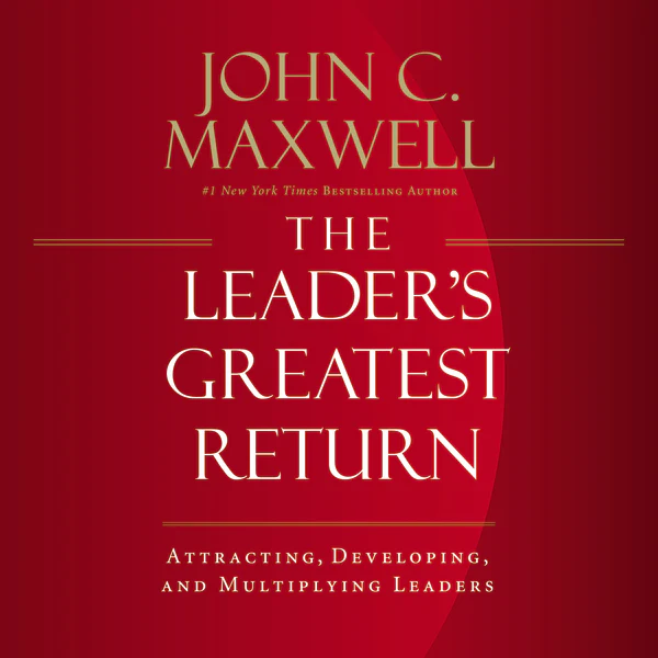 The Leader's Greatest Return: Attracting, Developing, and Multiplying Leaders - Audiobook (Unabridged)
