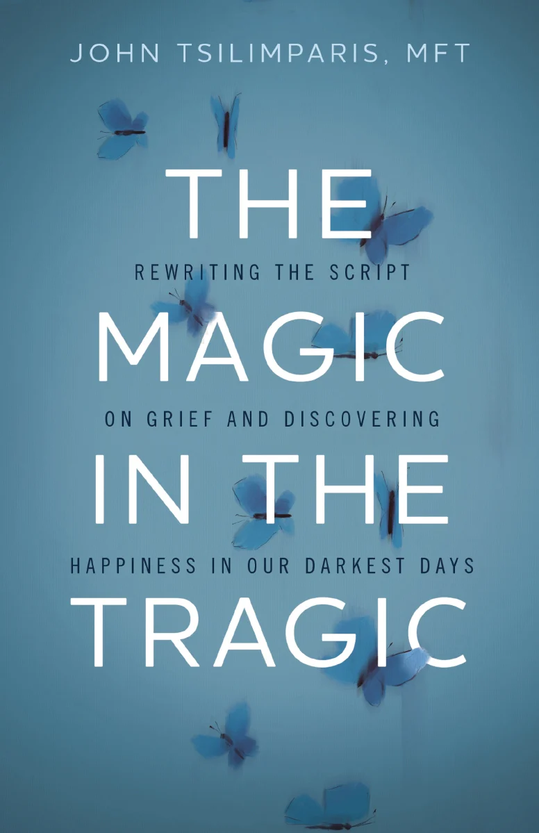 The Magic in the Tragic: Rewriting the Script on Grief and Discovering Happiness in Our Darkest Days - A New Approach to Resilience, Grieving, and Healing in the Midst of Tragedy or Trauma