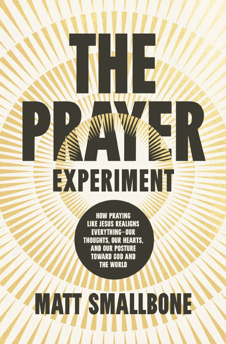 The Prayer Experiment: How Praying Like Jesus Realigns Everything - Our Thoughts, Our Hearts, and Our Posture Toward God and the World