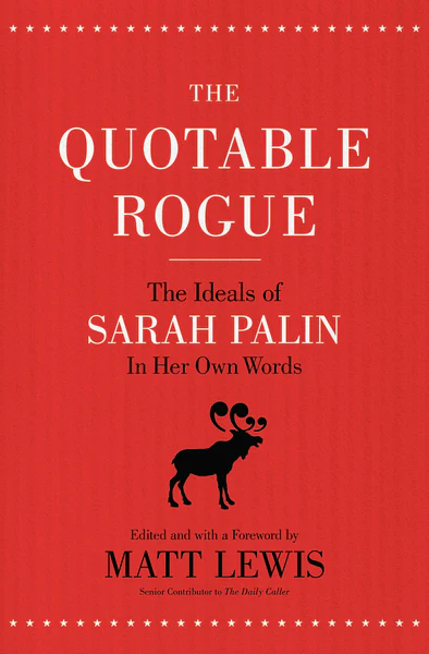 The Quotable Rogue: The Ideals of Sarah Palin in Her Own Words