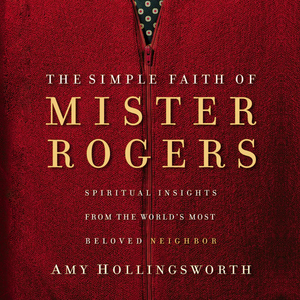 The Simple Faith of Mister Rogers: Spiritual Insights from the World's Most Beloved Neighbor - Audiobook (Unabridged)