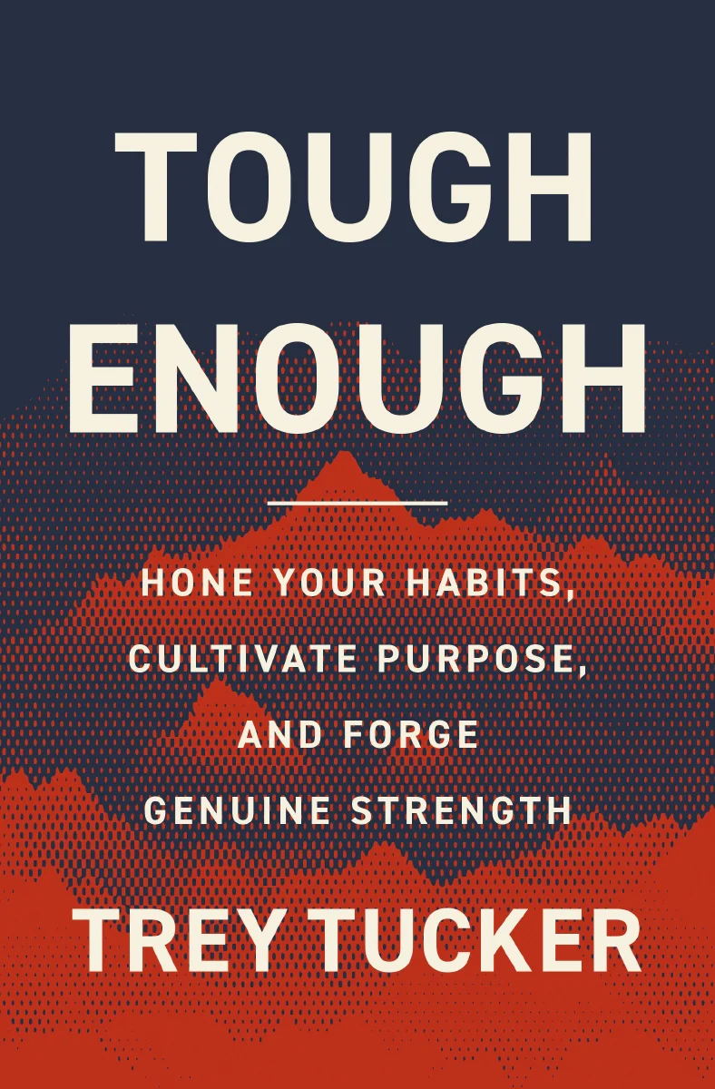 Tough Enough: Hone Your Habits, Cultivate Purpose, and Forge Genuine Strength