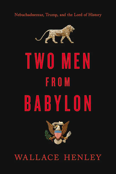 Two Men from Babylon: Nebuchadnezzar, Trump, and the Lord of History
