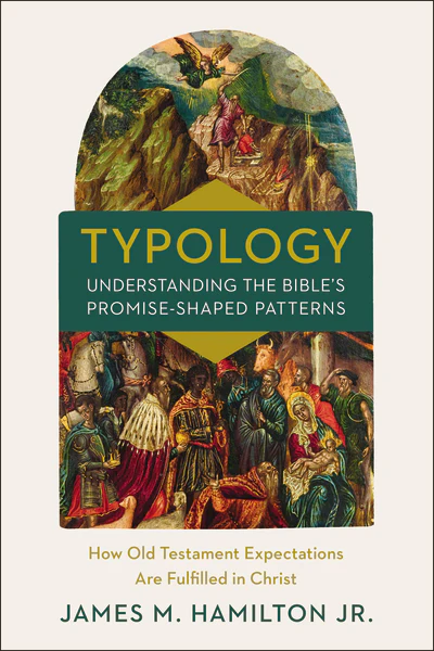 Typology─Understanding the Bible's Promise-Shaped Patterns: How Old Testament Expectations are Fulfilled in Christ