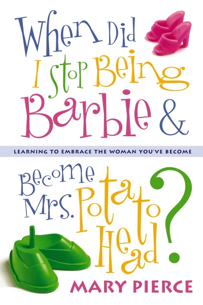 When Did I Stop Being Barbie and Become Mrs. Potato Head?: Learning to Embrace the Woman You've Become - Image 2