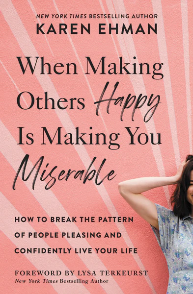 When Making Others Happy Is Making You Miserable: How to Break the Pattern of People Pleasing and Confidently Live Your Life