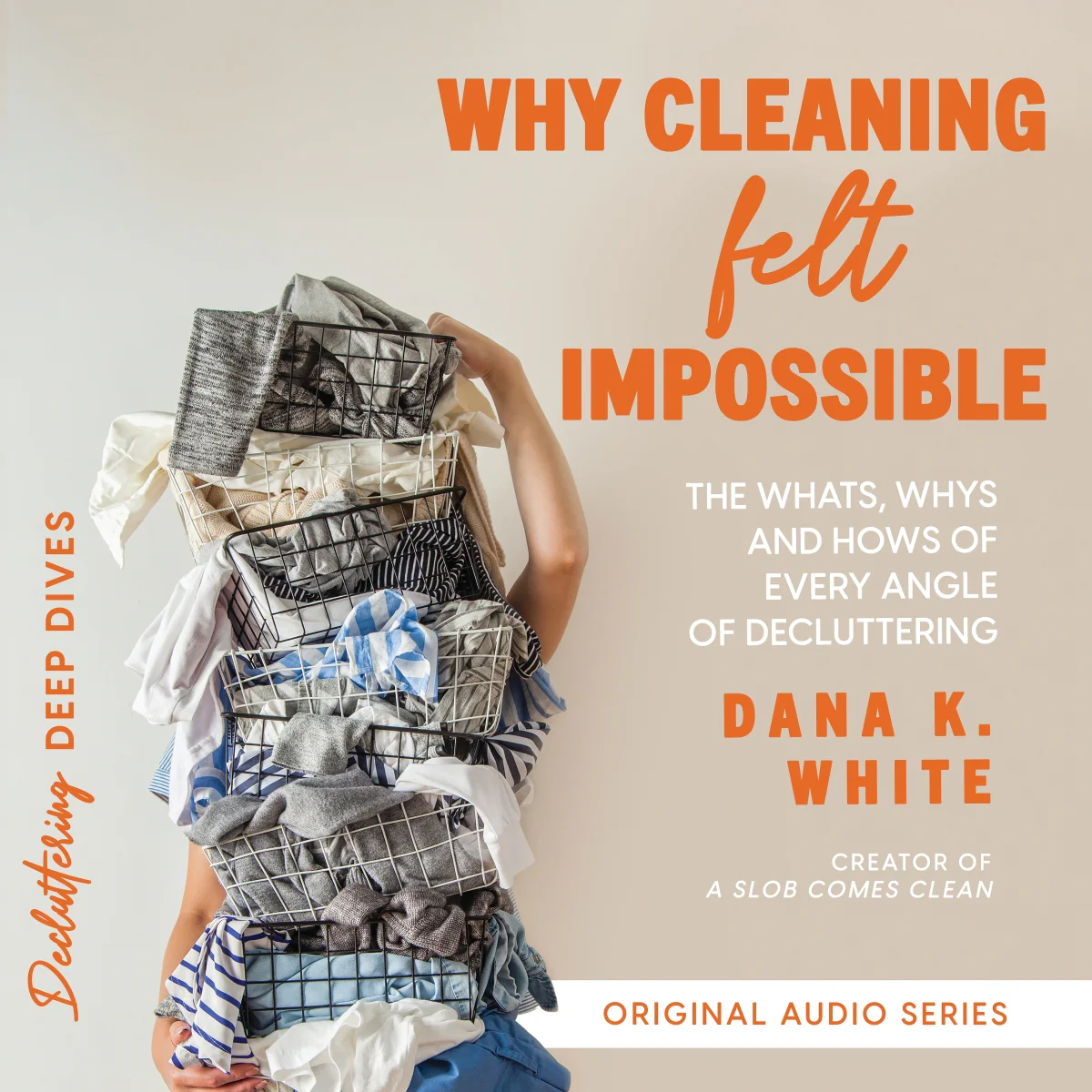 Why Cleaning Felt Impossible: The Whats, Whys, and Hows of Every Angle of Decluttering - Audiobook (Unabridged)