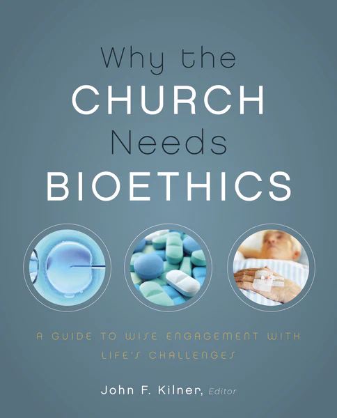 Why the Church Needs Bioethics: A Guide to Wise Engagement with Life’s Challenges