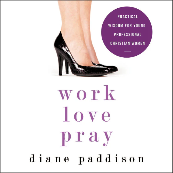Work, Love, Pray: Practical Wisdom for Young Professional Christian Women - Audiobook (Unabridged)