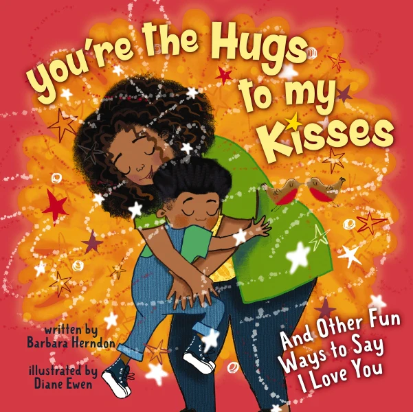 You're the Hugs to My Kisses: And Other Fun Ways to Say I Love You
